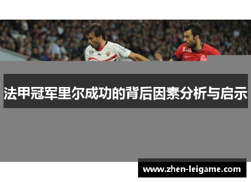法甲冠军里尔成功的背后因素分析与启示