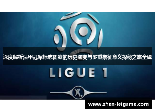 深度解析法甲冠军标志图案的历史演变与多重象征意义探秘之旅全貌