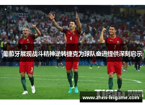 葡萄牙展现战斗精神逆转捷克为球队奋进提供深刻启示