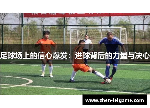 足球场上的信心爆发：进球背后的力量与决心