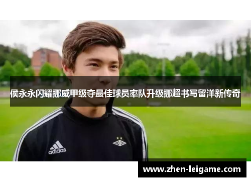 侯永永闪耀挪威甲级夺最佳球员率队升级挪超书写留洋新传奇